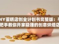 DIY蛋糕店创业计划书完整版：手把手教你开家稳赚的创意烘焙店