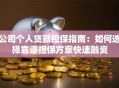公司个人贷款担保指南：如何选择靠谱担保方案快速融资