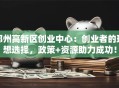 郑州高新区创业中心：创业者的理想选择，政策+资源助力成功！