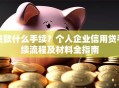 贷款什么手续？个人企业信用贷手续流程及材料全指南