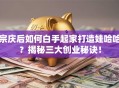 宗庆后如何白手起家打造娃哈哈？揭秘三大创业秘诀！