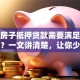 农村房子抵押贷款需要满足哪些条件？一文讲清楚，让你少走冤枉路！