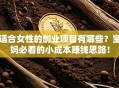 适合女性的创业项目有哪些？宝妈必看的小成本赚钱思路！