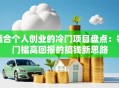 适合个人创业的冷门项目盘点：零门槛高回报的搞钱新思路