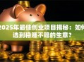 2025年最佳创业项目揭秘：如何选到稳赚不赔的生意？