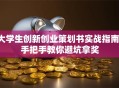 大学生创新创业策划书实战指南：手把手教你避坑拿奖