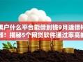 黑户什么平台能借到钱9月速借神器！揭秘5个网贷软件通过率高的平台