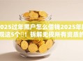 2025过年黑户怎么借钱2025年围观这5个​！拆解无视所有资质的小额贷款