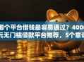哪个平台借钱最容易通过？4000元无门槛借款平台推荐，5个靠谱的车抵押贷款平台盘点