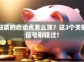股票的启动点怎么抓？这3个关键信号别错过！
