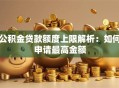 公积金贷款额度上限解析：如何申请最高金额