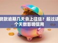 贷款逾期几天会上征信？超过这个天数影响信用