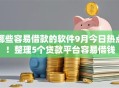 哪些容易借款的软件9月今日热点！整理5个贷款平台容易借钱