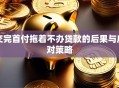 交完首付拖着不办贷款的后果与应对策略
