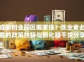 成都创业园区哪家强？创业者必看的政策扶持与孵化器干货分享