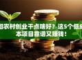 回农村创业干点啥好？这5个低成本项目靠谱又赚钱！