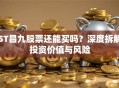 ST昌九股票还能买吗？深度拆解投资价值与风险