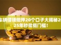 车辆借钱抵押20个口子大揭秘2025年秒批低门槛！