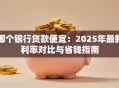 哪个银行贷款便宜：2025年最新利率对比与省钱指南
