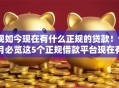 现如今现在有什么正规的贷款！9月必览这5个正规借款平台现在有哪些