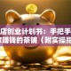 茶叶店创业计划书：手把手教你开家赚钱的茶铺（附实操指南）