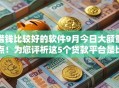 借钱比较好的软件9月今日大额重点！为您评析这5个贷款平台是比较好的借钱软件