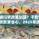 哪家银行贷款更划算？干货整理，让你贷款更省心，2025年选银行不迷茫