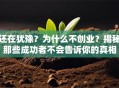还在犹豫？为什么不创业？揭秘那些成功者不会告诉你的真相