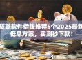 贷款软件借钱推荐5个2025最新低息方案，实测秒下款！
