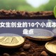 适合女生创业的10个小成本项目盘点