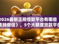 2026最新正规借款平台有哪些（支持微信），5个大额度贷款平台无私分享
