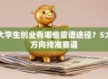 大学生创业有哪些靠谱途径？5大方向找准赛道