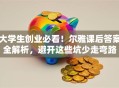 大学生创业必看！尔雅课后答案全解析，避开这些坑少走弯路