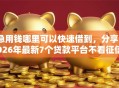 急用钱哪里可以快速借到，分享2026年最新7个贷款平台不看征信