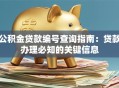 公积金贷款编号查询指南：贷款办理必知的关键信息