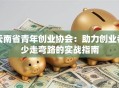 云南省青年创业协会：助力创业者少走弯路的实战指南