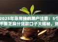 2025年急用钱的黑户注意：5个不要芝麻分贷款口子大揭秘，绝对秒批！