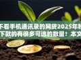 不看手机通讯录的网贷2025年秒下款的有很多可选的数量！本文为您深入总结这五个借款软件！