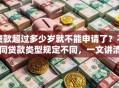 贷款超过多少岁就不能申请了？不同贷款类型规定不同，一文讲清