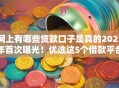 网上有哪些贷款口子是真的2025年首次曝光！优选这5个借款平台有很多是真的