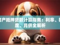 房产抵押贷款计算指南：利率、额度、月供全解析