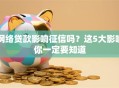 网络贷款影响征信吗？这5大影响你一定要知道