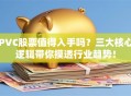 PVC股票值得入手吗？三大核心逻辑带你摸透行业趋势！