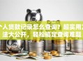 个人贷款记录怎么查询？超实用方法大公开，轻松搞定查询难题