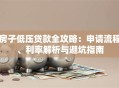 房子低压贷款全攻略：申请流程、利率解析与避坑指南