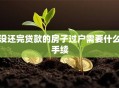 没还完贷款的房子过户需要什么手续