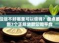 征信不好哪里可以借钱？盘点最新7个正规贷款公司平台