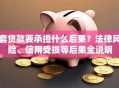 套贷款要承担什么后果？法律风险、信用受损等后果全说明