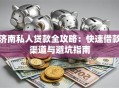 济南私人贷款全攻略：快速借款渠道与避坑指南