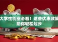 大学生创业必看！这些优惠政策助你轻松起步